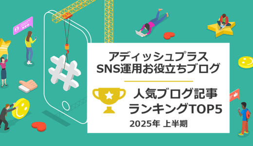 ヘッダータイトル画像：【2025年上半期】アディッシュプラスのSNS担当者向け人気ブログ記事：ランキングTOP5